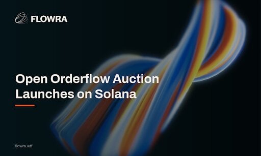 Flowra Launches Open Orderflow Auction to Bring More Competition to Solana Block Building