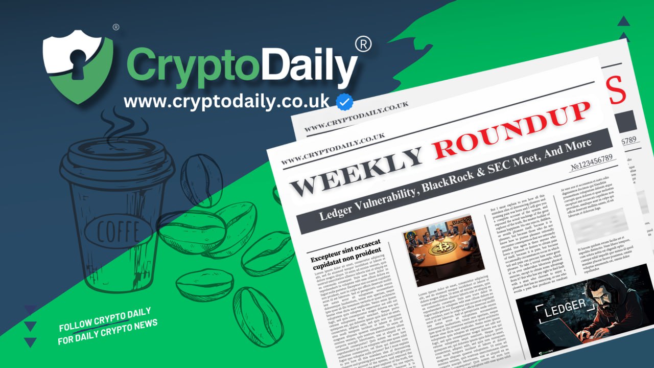 Crypto Weekly Roundup: Ledger Vulnerability, BlackRock & SEC Meet, And More