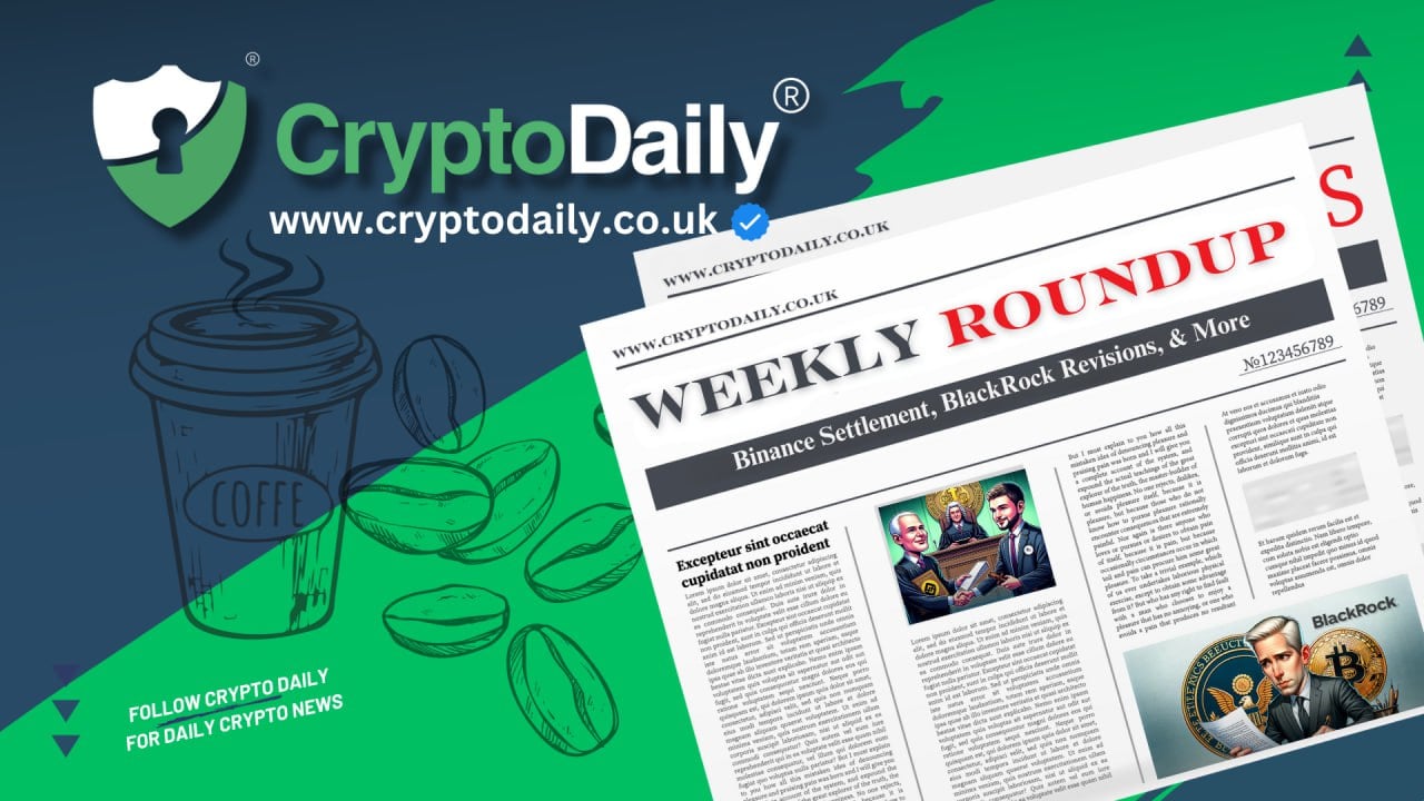 Crypto Weekly Roundup: Binance Settlement, BlackRock Revisions, & More
