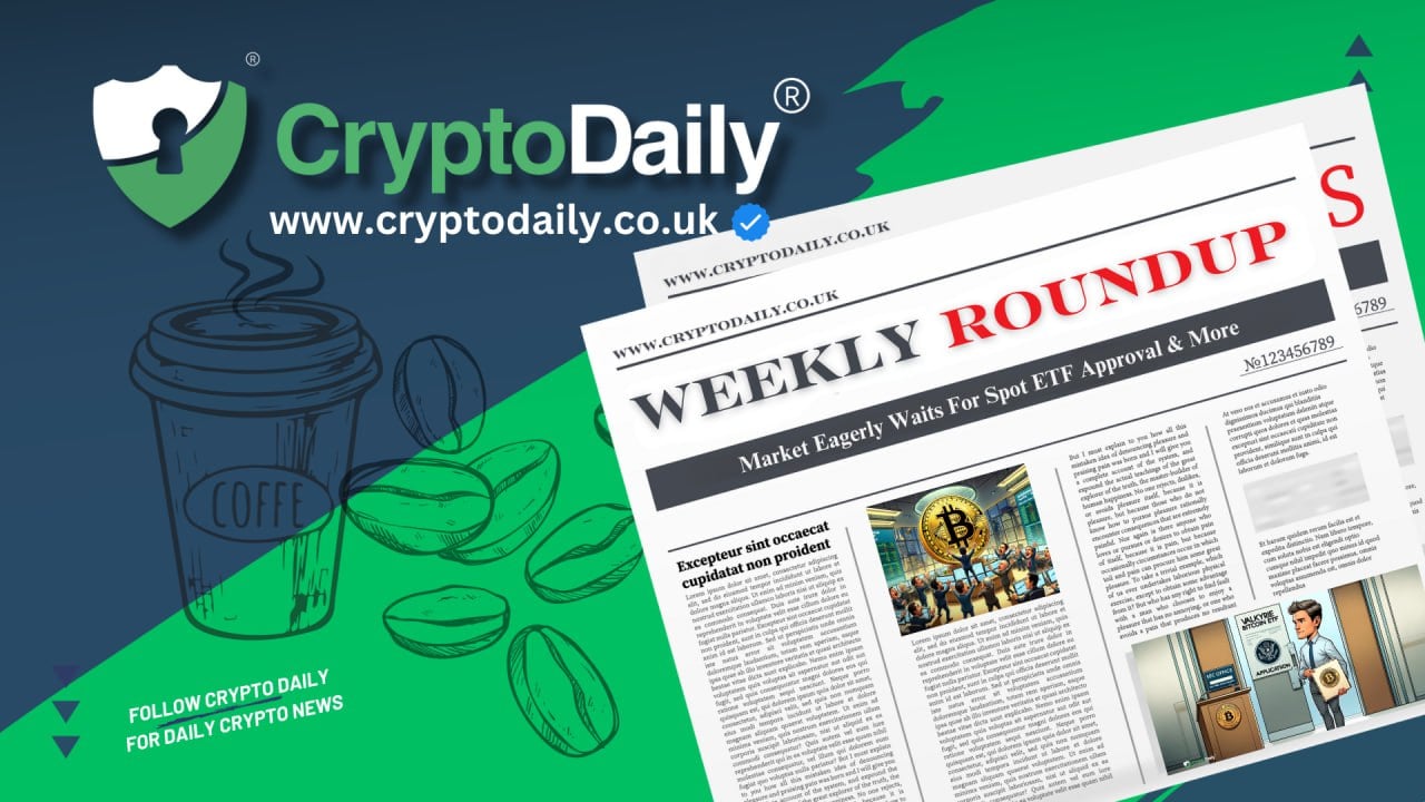 Crypto Weekly Roundup: Market Eagerly Waits For Spot ETF Approval & More