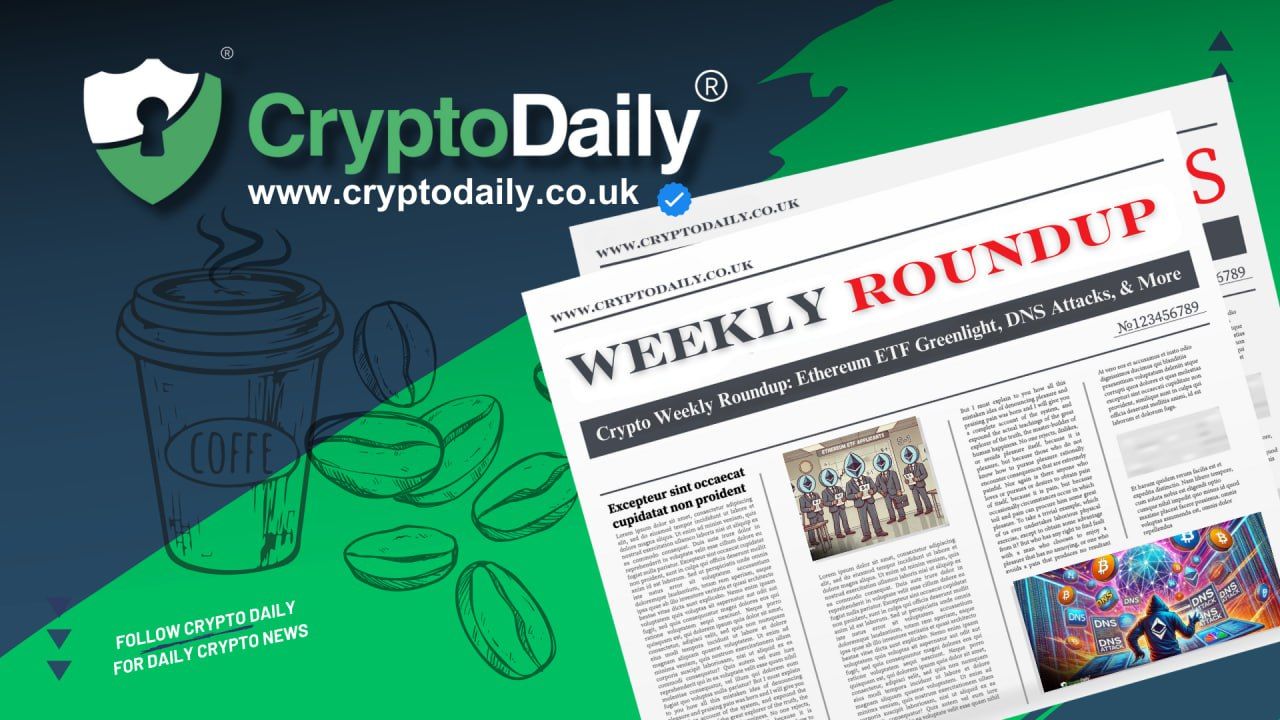 Crypto Weekly Roundup: Ethereum ETF Greenlight, DNS Attacks, & More