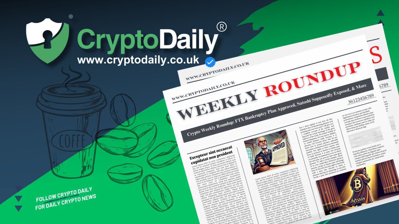 Crypto Weekly Roundup:  FTX Bankruptcy Plan Approved, Satoshi Supposedly Exposed, & More