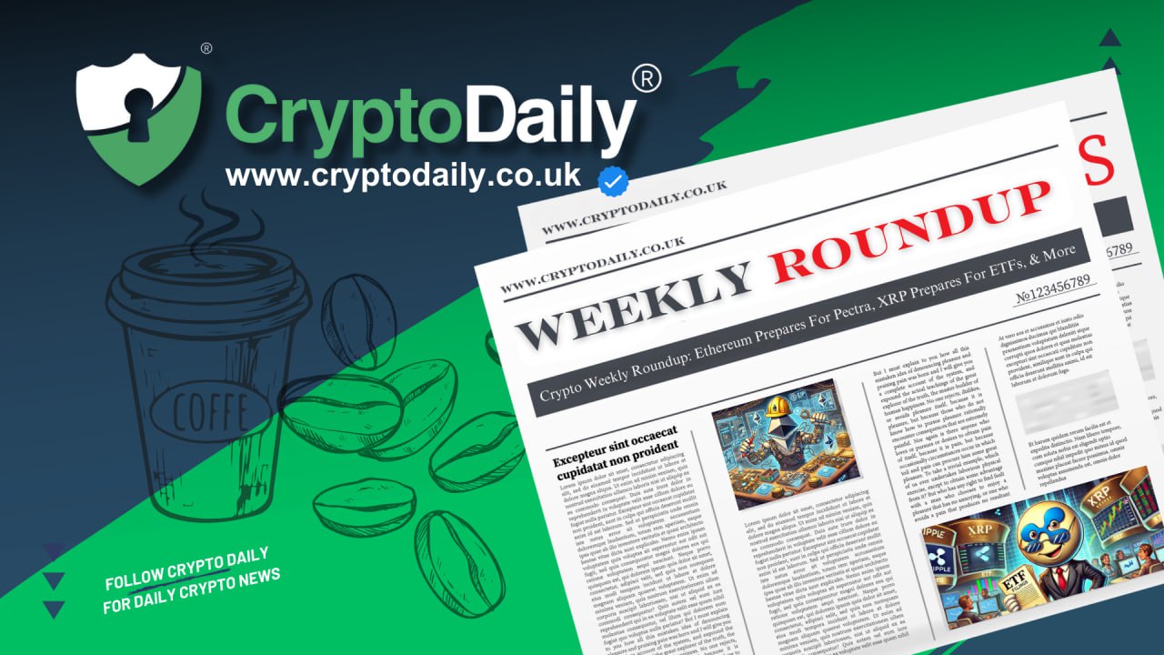 Crypto Weekly Roundup: Ethereum Prepares For Pectra, XRP Prepares For ETFs, & More