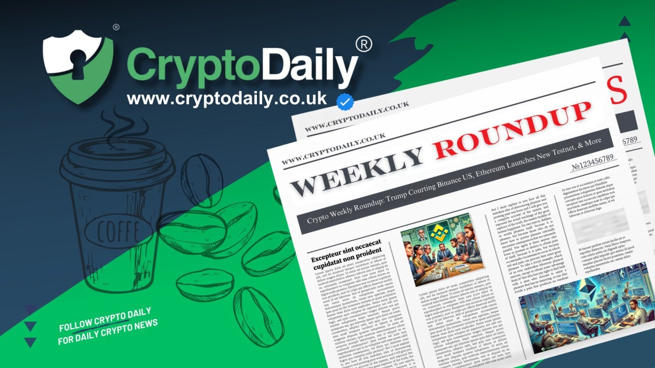 Crypto Weekly Roundup: Trump Courting Binance US, Ethereum Launches New Testnet, & More